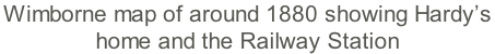 Wimborne map of around 1880 showing Hardy’s  home and the Railway Station